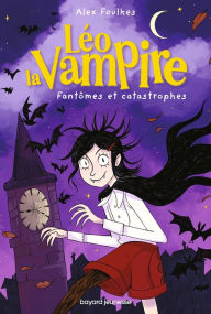 Title: Léo la vampire : fantômes et catastrophes, Author: Alexandra Foulkes