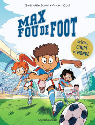 Title: Max fou de foot - 3 histoires spéciales Coupe du monde, Author: Gwénaëlle Boulet