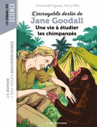 Title: L'incroyable destin de Jane Goodall, une vie à étudier les chimpanzés, Author: Emmanuelle Figueras