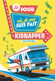 Title: Le jour où je me suis fait kidnapper, Author: Tom Mitchell