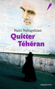 Title: Quitter Téhéran, Author: Naïri Nahapétian