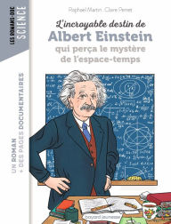 Title: L'incroyable destin d'Albert Einstein qui perça le mystère de l'espace-temps, Author: Raphaël Martin