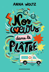 Title: Nos coeurs dans le plâtre, Author: Anna Woltz