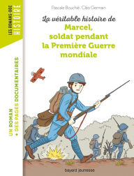 Title: La véritable histoire de Marcel, soldat pendant la Première Guerre mondiale, Author: Pascale Bouchie