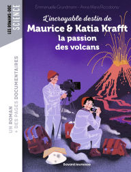 Title: L'incroyable destin de Maurice & Katia Krafft, une passion dévorante pour les volcans, Author: Emmanuelle Grundmann