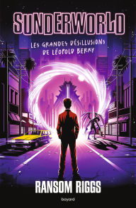 Title: Sunderworld, Tome 01: Les grandes désillusions de Léopold Berry, Author: Ransom Riggs