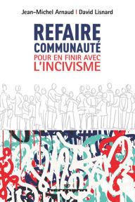 Title: Refaire communauté: Pour en finir avec l'incivisme, Author: Jean-Michel Arnaud