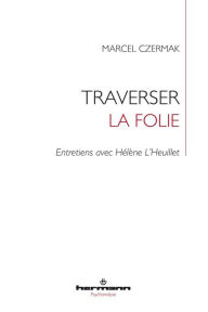 Title: Traverser la folie. Entretiens avec Hélène L'Heuillet, Author: Hélène L'Heuillet