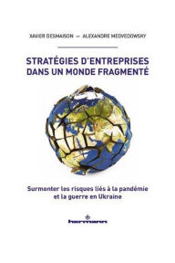 Title: Stratégies d'entreprises dans un monde fragmenté: Surmonter les risques liés à la pandémie et la guerre en Ukraine, Author: Xavier Desmaison