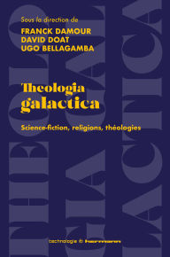 Title: Theologia galactica: Science-fiction, religions, théologies, Author: Ugo Bellagamba