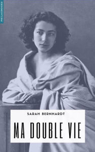 Title: Ma double vie: Mémoires de Sarah Bernhardt, Author: Sarah Bernhardt