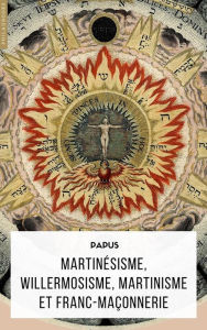 Title: Martinésisme, Willermosisme, Martinisme et Franc-Maçonnerie, Author: Papus