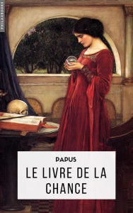 Title: Le Livre de la Chance: Bonne ou Mauvaise, Author: Papus
