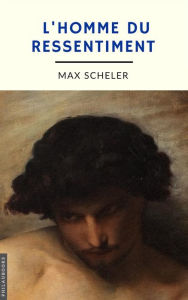 Title: L'homme du ressentiment (annoté), Author: Max Scheler