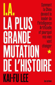 Title: I.A. La Plus Grande Mutation de l'Histoire, Author: Kai-Fu Lee