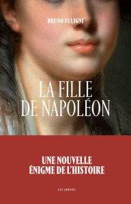 Title: La Fille de Napoléon, Author: Bruno Fuligni