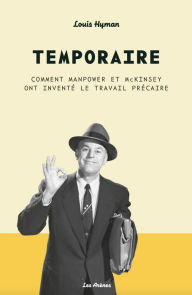 Title: Temporaire - Comment Manpower et McKinsey ont inventé le travail précaire, Author: Louis Hyman