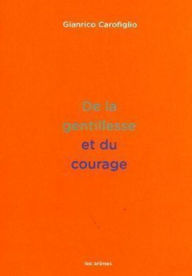Title: De la gentillesse et du courage, Author: Gianrico Carofiglio