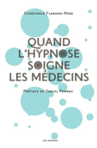 Title: Quand l'hypnose soigne les médecins, Author: Constance Flamand-Roze