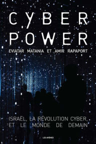 Title: Cyberpower - Israël, la révolution cyber, et le monde de demain, Author: Eviatar Matania
