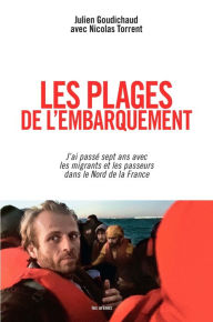 Title: Les Plages de l'embarquement - J'ai passé sept ans avec les migrants et les passeurs dans le Nord de, Author: Julien Goudichaud