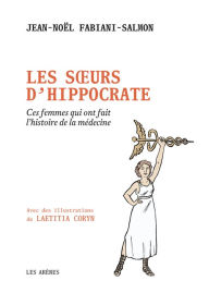 Title: Les Soeurs d'Hippocrate - Ces femmes qui ont fait l'histoire de la médecine, Author: Jean-Noël Fabiani-Salmon