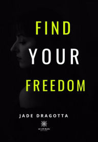 Title: Find your freedom: Témoignage, Author: Jade Dragotta