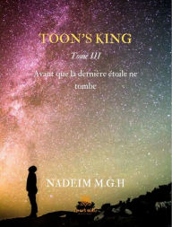 Title: Toom's King - Tome 3: Avant que la dernière étoile ne tombe, Author: Nadeim M.G.H