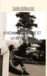 Title: L'Homme, le sucre et la révolution: Roman historique, Author: Nadia Belkacemi