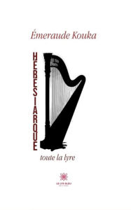 Title: Hérésiarque, toute la lyre: Recueil, Author: Émeraude Kouka