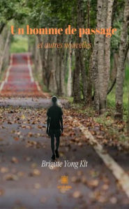 Title: Un homme de passage et autres nouvelles: Recueil de nouvelles, Author: Brigitte Yong Kit