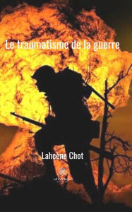 Title: Le traumatisme de la guerre: Roman de guerre, Author: Lahcène Chot