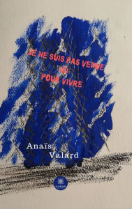 Title: Je ne suis pas venue ici pour vivre: Roman, Author: Anaïs Valard