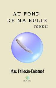 Title: Au fond de ma bulle - Tome II: Recueil, Author: Mas Tellocin-Eniatnof