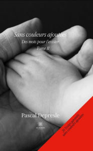 Title: Des mots pour t'exister - Tome II: Sans couleurs ajoutées, Author: Pascal Depresle