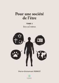 Title: Pour une société de l'être - Tome I: Être-soi-même, Author: Pierre-Emmanuel Perriot