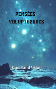 Title: Pensées voluptueuses: Recueil, Author: Kuami Daniel Aziabor