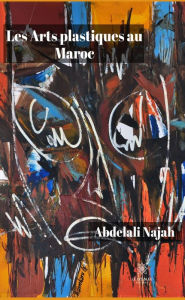 Title: Les Arts plastiques au Maroc: Essai, Author: Abdelali Najah