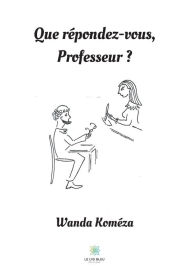 Title: Que rï¿½pondez-vous, Professeur ?, Author: Wanda Komïza