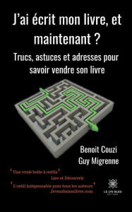 Title: J'ai écrit mon livre, et maintenant ?: Trucs, astuces et adresses pour savoir vendre son livre, Author: Benoit COUZI