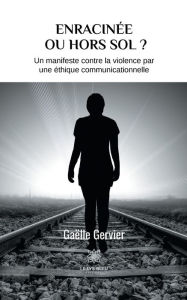 Title: Enracinée ou hors sol ?: Un manifeste contre la violence par une éthique communicationnelle, Author: Gaëlle Gervier