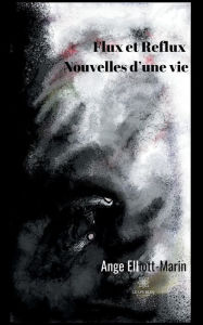 Title: Flux et Reflux: Nouvelles d'une vie, Author: Ange Elliott-Marin