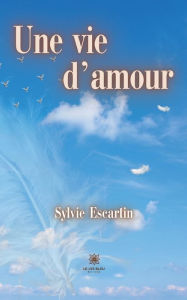 Title: Une vie d'amour, Author: Sylvie Escartin