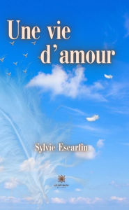 Title: Une vie d'amour, Author: Sylvie Escartin