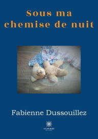 Title: Sous ma chemise de nuit, Author: Fabienne Dussouillez