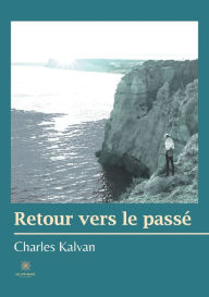 Title: Retour vers le passï¿½, Author: Charles Kalvan