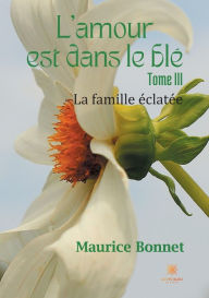 Title: L'amour est dans le blï¿½ - Tome III: La famille ï¿½clatï¿½e, Author: Maurice Bonnet