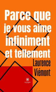 Title: Parce que je vous aime infiniment et tellement: Essai, Author: Laurence Viémont