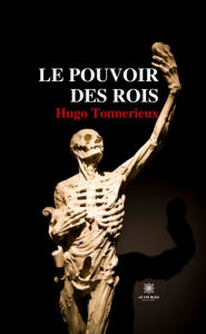 Title: Le pouvoir des rois: Essai, Author: Hugo Tonnerieux