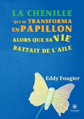 La chenille: qui se transforma en papillon alors que sa vie battait de l'aile